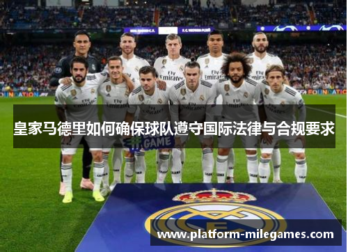 皇家马德里如何确保球队遵守国际法律与合规要求
