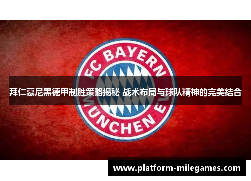 拜仁慕尼黑德甲制胜策略揭秘 战术布局与球队精神的完美结合