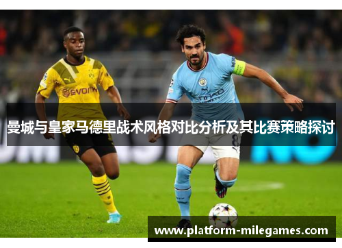 曼城与皇家马德里战术风格对比分析及其比赛策略探讨