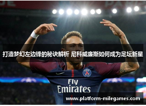 打造梦幻左边锋的秘诀解析 尼科威廉斯如何成为足坛新星