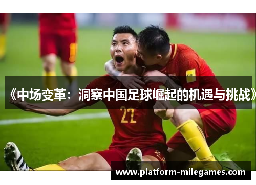 《中场变革：洞察中国足球崛起的机遇与挑战》