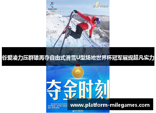 谷爱凌力压群雄再夺自由式滑雪U型场地世界杯冠军展现超凡实力
