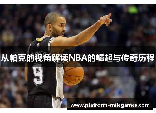 从帕克的视角解读NBA的崛起与传奇历程