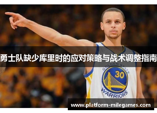 勇士队缺少库里时的应对策略与战术调整指南