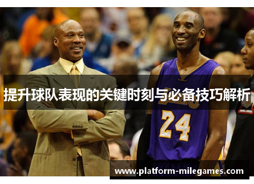 提升球队表现的关键时刻与必备技巧解析