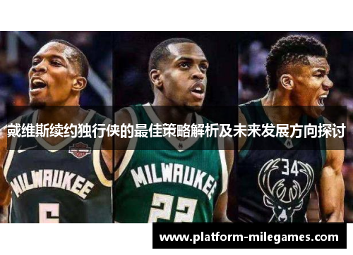 戴维斯续约独行侠的最佳策略解析及未来发展方向探讨