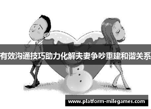 有效沟通技巧助力化解夫妻争吵重建和谐关系