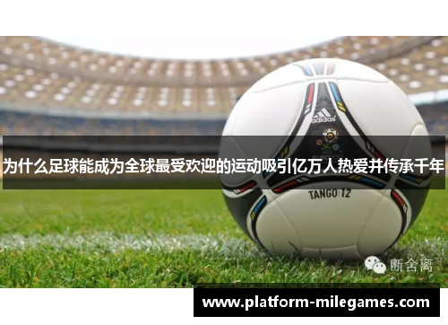 为什么足球能成为全球最受欢迎的运动吸引亿万人热爱并传承千年