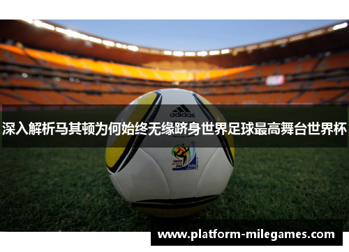 深入解析马其顿为何始终无缘跻身世界足球最高舞台世界杯