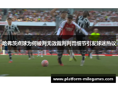 哈弗茨点球为何被判无效裁判判罚细节引发球迷热议 哈弗茨点球为何被判无效裁判判罚细节引发球迷热议