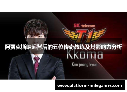 阿贾克斯崛起背后的五位传奇教练及其影响力分析 阿贾克斯崛起背后的五位传奇教练及其影响力分析